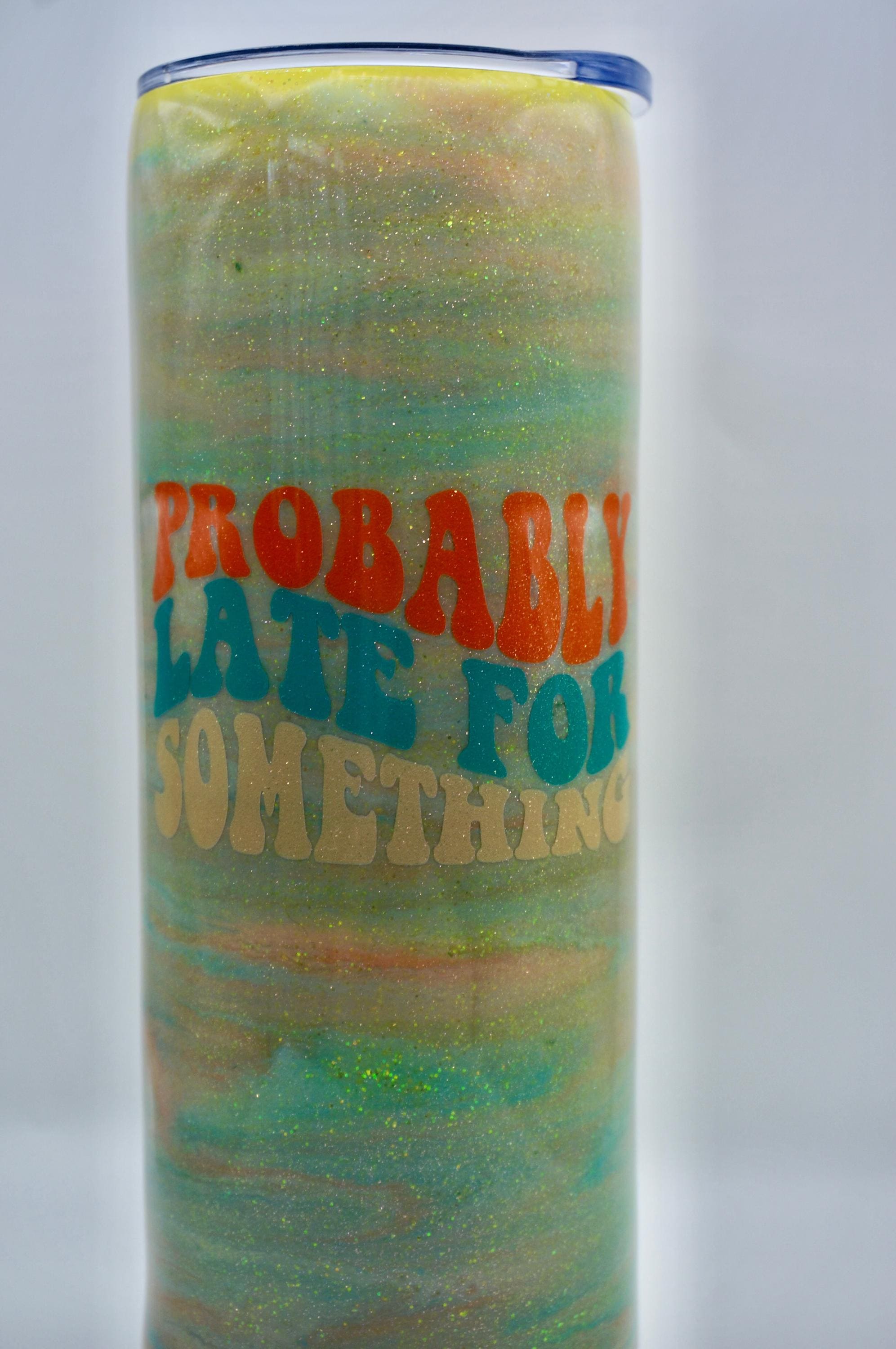 20 oz. Tumbler - “Probably Late for Something”