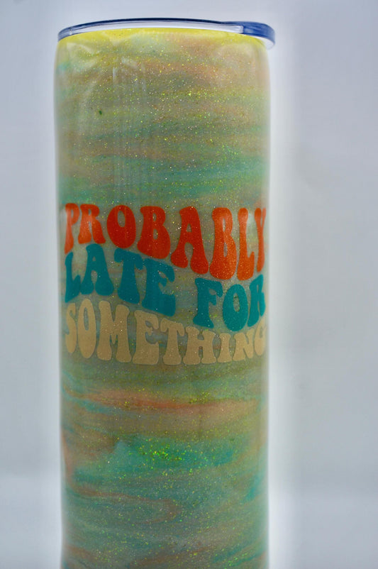 20 oz. Tumbler - “Probably Late for Something”